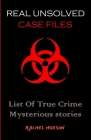 Real Unsolved Case Files: List Of True Crime Mysterious Stories By Rachel Hudson Cover Image