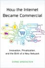 How the Internet Became Commercial: Innovation, Privatization, and the Birth of a New Network Cover Image
