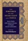 The Empires of the Near East and India: Source Studies of the Safavid, Ottoman, and Mughal Literate Communities By Hani Khafipour (Editor) Cover Image