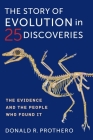 The Story of Evolution in 25 Discoveries: The Evidence and the People Who Found It By Donald R. Prothero Cover Image