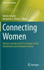 Connecting Women: Women, Gender and Ict in Europe in the Nineteenth and Twentieth Century (History of Computing) By Valérie Schafer (Editor), Benjamin G. Thierry (Editor) Cover Image