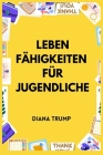 Leben Fähigkeiten für Jugendliche: Wie man Erste Hilfe leistet, kocht, putzt, Geld verwaltet und alltägliche Aufgaben erledigt By Diana Trump Cover Image