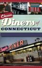 Classic Diners of Connecticut Cover Image