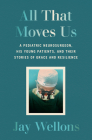 All That Moves Us: A Pediatric Neurosurgeon, His Young Patients, and Their Stories of Grace and Resilience Cover Image