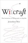 Witcraft: The Invention of Philosophy in English By Jonathan Rée Cover Image