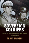 Sovereign Soldiers: How the U.S. Military Transformed the Global Economy After World War II (American Business) By Grant Madsen Cover Image