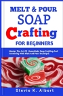 Melt and Pour Soap Crafting for Beginners: Master The Art Of HomeMade Soap Crafting And Creativity With Melt And Pour Technique Cover Image