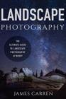 Landscape Photography: The Ultimate Guide to Landscape Photography At Night By James Carren Cover Image