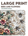 Large Print Bees and Flowers Coloring Book: Immerse yourself in a garden of delight as you color intricately detailed bees and blooming flowers in eas Cover Image