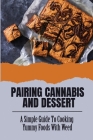 Pairing Cannabis And Dessert: A Simple Guide To Cooking Yummy Foods With Weed By Miles Kill Cover Image