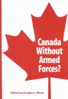 Canada Without Armed Forces? (Queen’s Policy Studies Series #85) By Douglas  L. Bland, Douglas L. Bland Cover Image