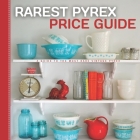 Rarest Pyrex Price Guide: A Guide To The Most Rare Vintage Pyrex Cover Image
