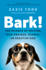 Bark!: The Science of Helping Your Anxious, Fearful, or Reactive Dog By Zazie Todd, Cat Warren (Foreword by) Cover Image