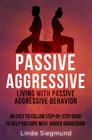 Passive Aggressive: Living With Passive Aggressive Behavior An Easy to Follow Step-by-Step Guide to Help You Cope With Hidden Aggression By Linda Siegmund Cover Image