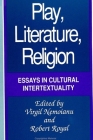 Play, Literature, Religion: Essays in Cultural Intertextuality (Suny Series) By Virgil Nemoianu (Editor), Robert Royal (Editor) Cover Image