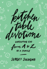 Kitchen Table Devotions: Worshiping God from A-Z as a Family By Sergey Sologub Cover Image
