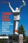 Turbo-Folk Music and Cultural Representations of National Identity in Former Yugoslavia (Ashgate Popular and Folk Music) By Uros Čvoro Cover Image