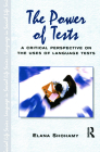 The Power of Tests: A Critical Perspective on the Uses of Language Tests (Language in Social Life) By Shohamy Cover Image