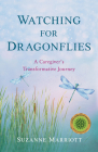 Watching for Dragonflies: A Caregiver's Transformative Journey By Suzanne Marriott Cover Image