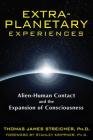 Extra-Planetary Experiences: Alien-Human Contact and the Expansion of Consciousness By Thomas James Streicher, Ph.D., Stanley Krippner, Ph.D. (Foreword by) Cover Image