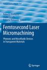 Femtosecond Laser Micromachining: Photonic and Microfluidic Devices in Transparent Materials (Topics in Applied Physics #123) Cover Image