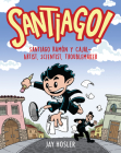 Santiago!: Santiago Ramón y Cajal!Artist, Scientist, Troublemaker By Jay Hosler Cover Image