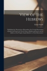 View of the Hebrews: Exhibiting the Destruction of Jerusalem; the Certain Restoration of Judah and Israel; the Present State of Judah and I Cover Image