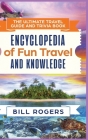 The Ultimate Travel Guide and Trivia Book - Hardcover Version: Encyclopedia of Fun Travel and Knowledge By Bill Rogers Cover Image