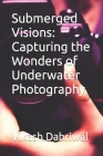 Submerged Visions: Capturing the Wonders of Underwater Photography By Vikash Dabriwal Cover Image