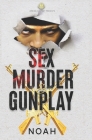 Sex Murder & Gunplay: One Secret Changed Everything By Noah King Cover Image