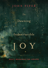 The Dawning of Indestructible Joy: Daily Readings for Advent Cover Image