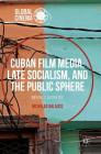 Cuban Film Media, Late Socialism, and the Public Sphere: Imperfect Aesthetics (Global Cinema) By Nicholas Balaisis Cover Image