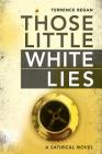 Those Little White Lies: A Satirical Novel By Terrence Regan Cover Image