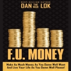 F.U. Money Lib/E: Make as Much Money as You Damn Well Want and Live Your Life as You Damn Well Please! By Dan Lok, Dan Lok (Read by) Cover Image