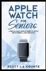 Apple Watch for Seniors: A Ridiculously Simple Guide to Apple Watch Series 4 and Watchos 5 Cover Image