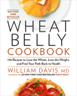 Wheat Belly Cookbook: 150 Recipes to Help You Lose the Wheat, Lose the Weight, and Find Your Path Back to Health By William Davis Cover Image