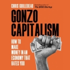 Gonzo Capitalism: How to Make Money in an Economy That Hates You By Chris Guillebeau, Chris Guillebeau (Read by) Cover Image