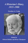 A Historian's Diary, 1935-1980 By Gordon A. Craig, Edward Kehler (Editor), Bruce Thompson (Editor) Cover Image