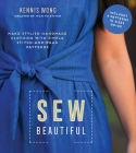 Sew Beautiful: Make Stylish Handmade Clothing with Simple Stitch-and-Wear Patterns By Kennis Wong Cover Image