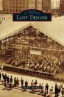 Lost Denver By Mark A. Barnhouse Cover Image