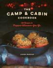 The Camp & Cabin Cookbook: 100 Recipes to Prepare Wherever You Go By Laura Bashar Cover Image