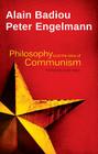 Philosophy and the Idea of Communism: Alain Badiou in Conversation with Peter Engelmann By Peter Engelmann, Susan Spitzer (Translator), Alain Badiou Cover Image
