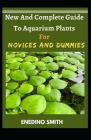 New And Complete Guide To Aquarium Plants For Novices And Dummies Cover Image
