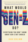 What Would Gen-Z Do?: Everything You Don't Know About Gen-Z but Should By John Schlimm Cover Image