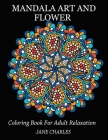 Mandala Art and Flower Coloring Book For Adult Relaxation: 100 Mandalas Stress Relieving Mandalas, Flowers, Paisley Patterns And So Much More: Black B By Jane Charles Cover Image