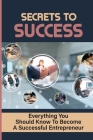 Secrets To Success: Everything You Should Know To Become A Successful Entrepreneur: Business Success Tips For New Entrepreneurs By Gaylord Millet Cover Image