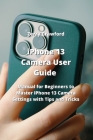 iPhone 13 Camera User Guide: Manual for Beginners to Master iPhone 13 Camera Settings with Tips and Tricks By Zerry Crawford Cover Image