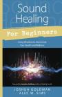 Sound Healing for Beginners: Using Vibration to Harmonize Your Health and Wellness (For Beginners (Llewellyn's)) By Joshua Goldman, Alec W. Sims Cover Image