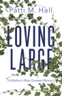 Loving Large: A Mother's Rare Disease Memoir By Patti M. Hall Cover Image