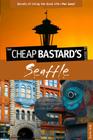 The Cheap Bastard's Guide to Seattle: Secrets of Living the Good Life--For Less! Cover Image